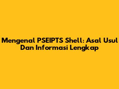 Mengenal PSEIPTS Shell: Asal Usul Dan Informasi Lengkap