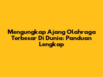 Mengungkap Ajang Olahraga Terbesar Di Dunia: Panduan Lengkap