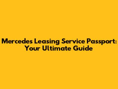 Mercedes Leasing Service Passport: Your Ultimate Guide