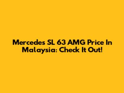 Mercedes SL 63 AMG Price In Malaysia: Check It Out!