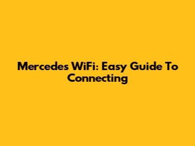 Mercedes WiFi: Easy Guide To Connecting