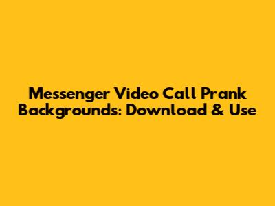 Messenger Video Call Prank Backgrounds: Download & Use