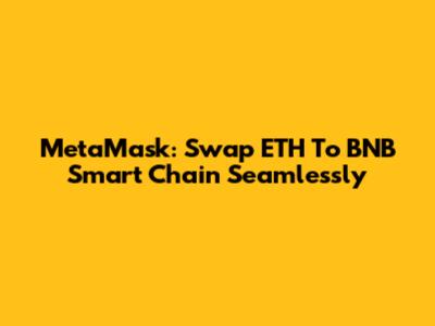 MetaMask: Swap ETH To BNB Smart Chain Seamlessly