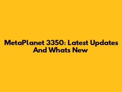 MetaPlanet 3350: Latest Updates And What's New