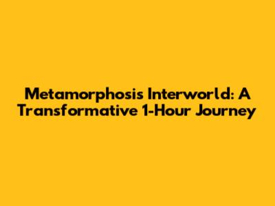 Metamorphosis Interworld: A Transformative 1-Hour Journey