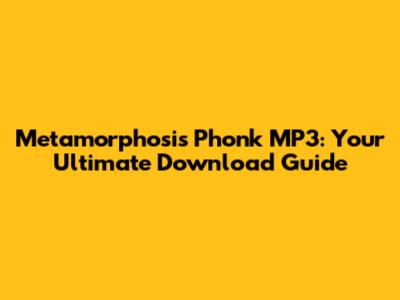 Metamorphosis Phonk MP3: Your Ultimate Download Guide