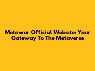 Metawar Official Website: Your Gateway To The Metaverse