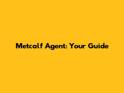 Metcalf Agent: Your Guide