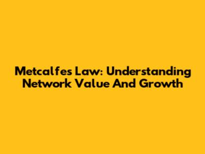 Metcalfe's Law: Understanding Network Value And Growth