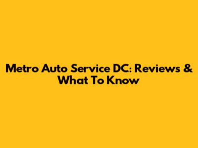 Metro Auto Service DC: Reviews & What To Know