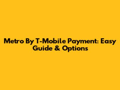 Metro By T-Mobile Payment: Easy Guide & Options