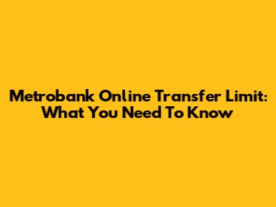 Metrobank Online Transfer Limit: What You Need To Know