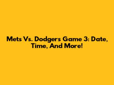 Mets Vs. Dodgers Game 3: Date, Time, And More!