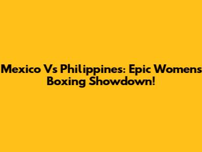 Mexico Vs Philippines: Epic Women's Boxing Showdown!