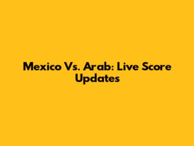 Mexico Vs. Arab: Live Score Updates