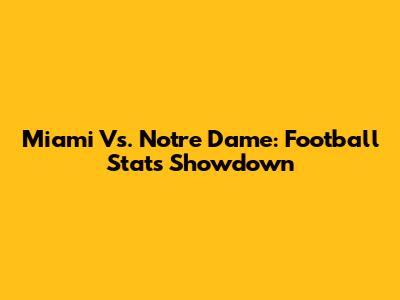Miami Vs. Notre Dame: Football Stats Showdown