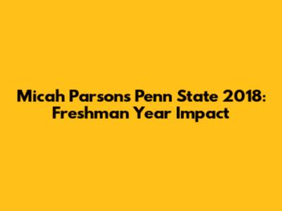 Micah Parsons Penn State 2018: Freshman Year Impact