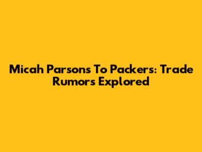 Micah Parsons To Packers: Trade Rumors Explored
