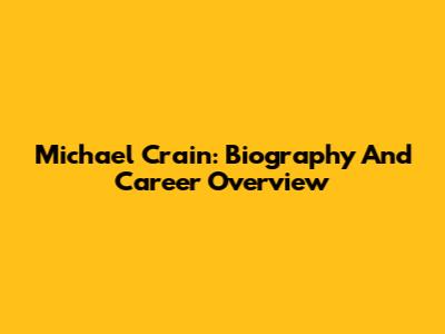 Michael Crain: Biography And Career Overview