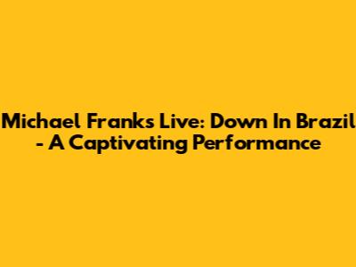 Michael Franks Live: Down In Brazil - A Captivating Performance
