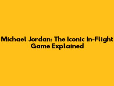 Michael Jordan: The Iconic In-Flight Game Explained