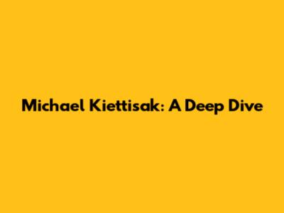 Michael Kiettisak: A Deep Dive