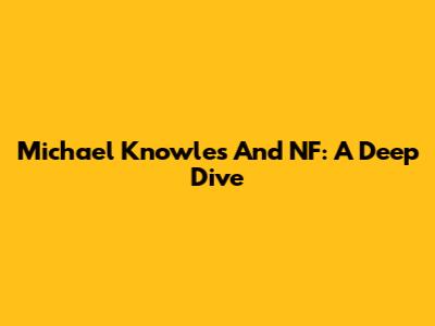 Michael Knowles And NF: A Deep Dive