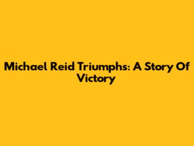 Michael Reid Triumphs: A Story Of Victory