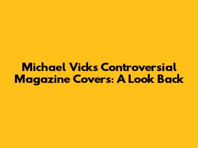 Michael Vick's Controversial Magazine Covers: A Look Back