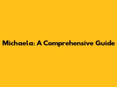 Michaela: A Comprehensive Guide