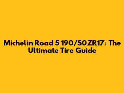Michelin Road 5 190/50ZR17: The Ultimate Tire Guide