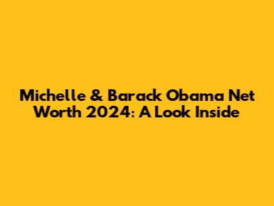 Michelle & Barack Obama Net Worth 2024: A Look Inside