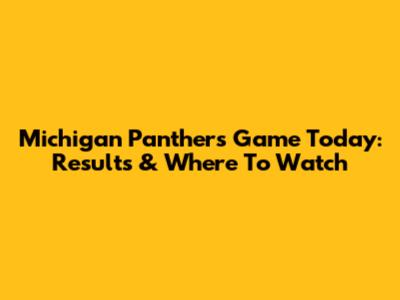 Michigan Panthers Game Today: Results & Where To Watch