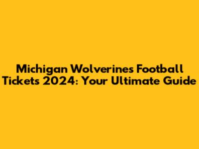 Michigan Wolverines Football Tickets 2024: Your Ultimate Guide