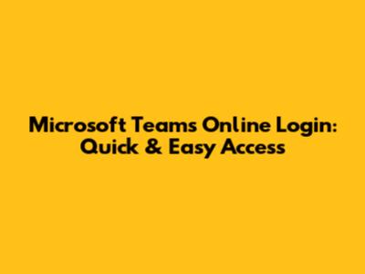 Microsoft Teams Online Login: Quick & Easy Access