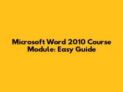 Microsoft Word 2010 Course Module: Easy Guide