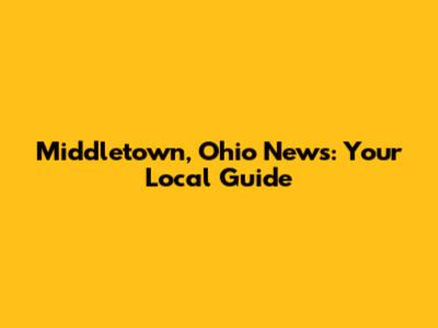 Middletown, Ohio News: Your Local Guide