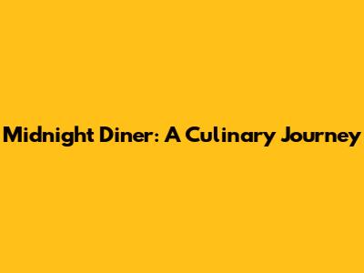 Midnight Diner: A Culinary Journey