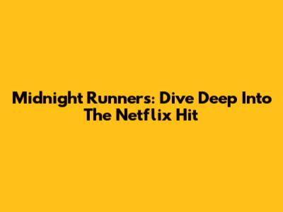 Midnight Runners: Dive Deep Into The Netflix Hit