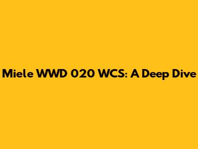 Miele WWD 020 WCS: A Deep Dive