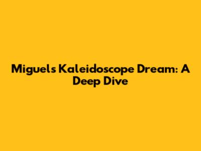 Miguel's Kaleidoscope Dream: A Deep Dive