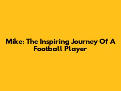 Mike: The Inspiring Journey Of A Football Player