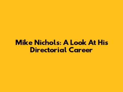 Mike Nichols: A Look At His Directorial Career