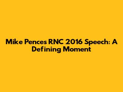 Mike Pence's RNC 2016 Speech: A Defining Moment