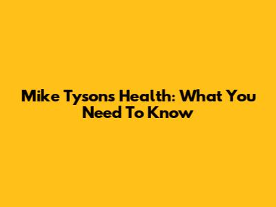 Mike Tyson's Health: What You Need To Know