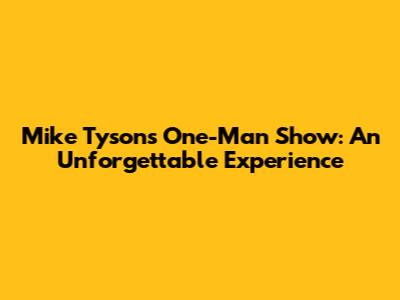 Mike Tyson's One-Man Show: An Unforgettable Experience