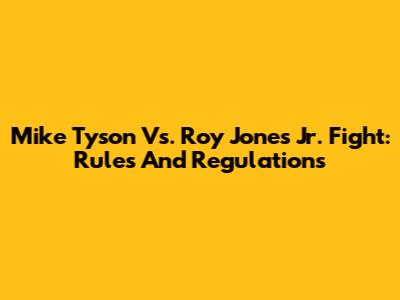 Mike Tyson Vs. Roy Jones Jr. Fight: Rules And Regulations