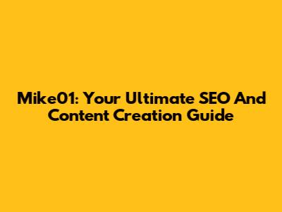 Mike01: Your Ultimate SEO And Content Creation Guide