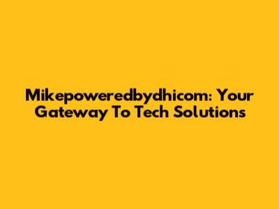 Mikepoweredbydhicom: Your Gateway To Tech Solutions
