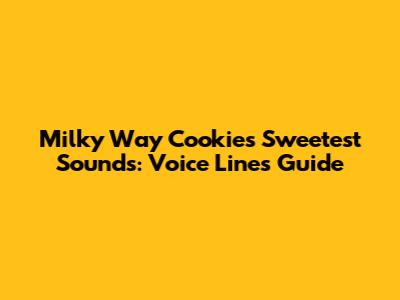 Milky Way Cookie's Sweetest Sounds: Voice Lines Guide